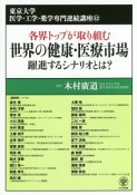 各界トップが取り組む　世界の健康・医療市場　躍進するシナリオとは？　東京大学医学・工学・薬学専門連続講座12