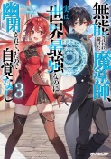 無能と言われ続けた魔導師、実は世界最強なのに幽閉されていたので自覚なし（3）