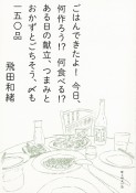 ごはんできたよ！今日、何作ろう！？何食べる！？ある日の献立、つまみとおかずとごちそう、〆も　一五〇品