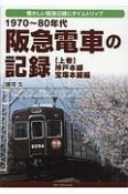 阪急電車の記録（上）　神戸本線・宝塚本線編　1970〜80年代　懐かしい阪急沿線にタイムトリップ