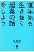 100年先も生き抜く起業の話をしよう