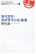 カリスマ・カメラマンになる　マニュアルのない職業就活ガイドシリーズ1