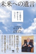 未来への遺言　いま戦争を語らなきゃいけない