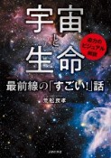 宇宙と生命　最前線の「すごい！」話　迫力のビジュアル解説