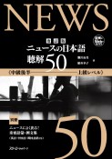 ニュースの日本語　聴解50　中級後半〜上級レベル　改訂版