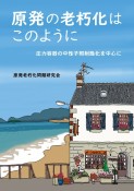 原発の老朽化はこのように　圧力容器の中性子照射脆化を中心に