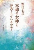 君はまだ忘却の女神と仲良くしているのか？