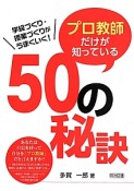 学級づくり・授業づくりがうまくいく！プロ教師だけが知っている50の秘訣