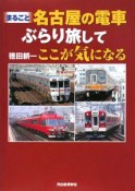 まるごと名古屋の電車ぶらり旅してここが気になる