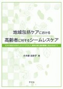 地域包括ケアにおける高齢者に対するシームレスケア　ICFの視点を活かしたケアプロセス，退院支援，退院調整に焦点を当てて