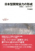 日本型開発協力の形成　政策史　1980年代まで　日本の開発協力史を問いなおす1