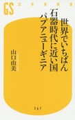 世界でいちばん石器時代に近い国パプアニューギニア