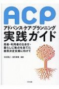 アドバンス・ケア・プランニング（ACP）実践ガイド　患者・利用者の生き方・暮らしに焦点をあてた意思決定支援に向けて