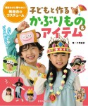 発表会のコスチューム　子どもと作るかぶりもの＆アイテム　簡単なのに　華やかに！