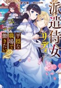 派遣侍女リディは平穏な職場で働きたい　没落した元令嬢、ワケあって侯爵様に直接雇用されましたが、溺愛は契約外です！（2）