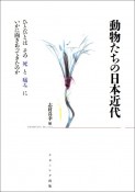 動物たちの日本近代　ひとびとはその死と痛みにいかに向きあってきたのか