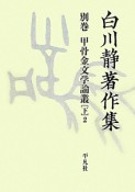 白川静著作集　別巻　甲骨金文学論叢（下）2