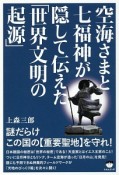 空海さまと七福神が隠して伝えた「世界文明の起源」