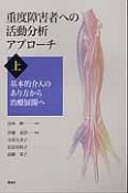 重度障害者への活動分析アプローチ（上）　基本的介入のあり方から治療展開へ