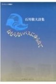 ねむらないバスにゆられて　石川敬大詩集