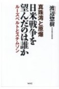 真珠湾と原爆日米戦争を望んだのは誰か　ルーズベルトとスチムソン