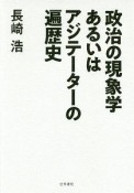 政治の現象学あるいはアジテーターの遍歴史