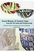 Secret　Beauty　of　Ancient　Glass　from　the　Via　Annia　and　Northern　Italy