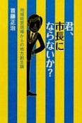 君、市長にならないか？　地域経営現場からの地方創生論