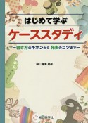 はじめて学ぶケーススタディ　書き方のキホンから発表のコツまで