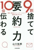 9割捨てて10倍伝わる「要約力」　最短・最速のコミュニケーションで成果は最大化する