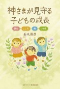 神さまが見守る子どもの成長　誕生・こころ・病・いのち　誕生・こころ・病・いのち