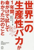 世界一の生産性バカが1年間、命がけで試してわかった25のこと