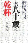 在日朝鮮人ハンセン病回復者として生きた　わが八十歳に乾杯