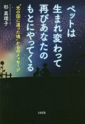 ペットは生まれ変わって再びあなたのもとにやってくる　“光の国に還った魂”からのメッセージ