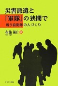 災害派遣と「軍隊」の狭間で