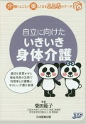 自立に向けたいきいき身体介護　介護のしごとが楽しくなるこころシリーズ6