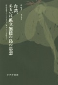 台湾、あるいは孤立無援の島の思想　民主主義とナショナリズムのディレンマを越えて