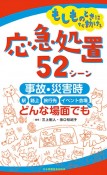 もしものときにすぐ動ける応急処置52シーン　事故・災害時、駅・路上・旅行先・イベント会場など、どんな場面でも