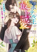 冷徹ホテル王の最上愛〜天涯孤独だったのに一途な恋情で娶られました〜