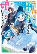 売れ残りの奴隷エルフを拾ったので、娘にすることにした