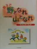 親子で野となれ山となれ