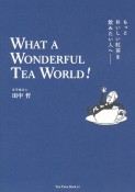 もっとおいしい紅茶を飲みたい人へ　WHAT　A　WONDERFUL　TEA　WORLD！