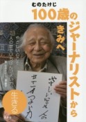 100歳のジャーナリストからきみへ　生きる