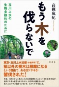 もう木を伐らないで　玉川上水の生物多様性のために