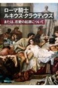 ローマ騎士ルキウス・クラウディウス　または、恋愛の起源について