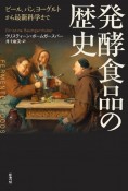 発酵食品の歴史　ビール、パン、ヨーグルトから最新科学まで