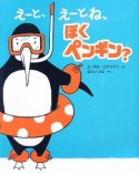 えーと、えーとね、ぼくペンギン？