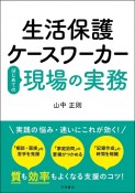 生活保護ケースワーカーはじめての現場の実務