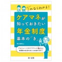 これならわかる！ケアマネが知っておきたい年金制度　基本の「き」―アセスメントやケアプランに差がつく　利用者の生活を支えるお金のはなし―