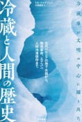 冷蔵と人間の歴史　古代ペルシアの地下水路から、物流革命、エアコン、人体冷凍保存まで